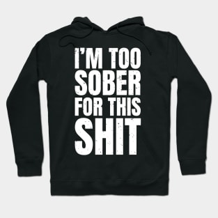 Too Sober For This Shit Hoodie